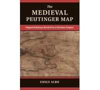 The Medieval Peutinger Map: Imperial Roman Revival in a German Empire