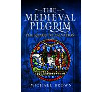 The Medieval Pilgrim : The Roads to Salvation