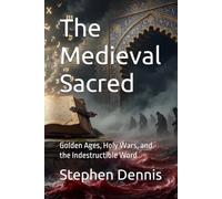 The Medieval Sacred: Golden Ages, Holy Wars, and the Indestructible Word (Evolution of the Sacred)