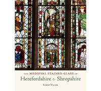 The Medieval Stained Glass of Herefordshire & Shropshire