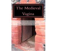 The Medieval Vagina: An Historical and Hysterical Look at All Things Vaginal During the Middle Ages by Karen L. Harris (2014-12-10)