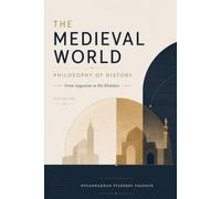 THE MEDIEVAL WORLD PHILOSOPHY OF HISTORY From Augustine to Ibn Khaldun: monograph