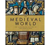 The Medieval World: The Illustrated History of the Middle Ages
