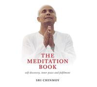 The Meditation Book: Self-Discovery, Inner Peace and Fulfilment by Sri Chinmoy H