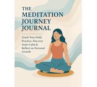 The Meditation Journey Journal: Track Your Daily Practice, Discover Inner Calm & Reflect on Personal Growth
