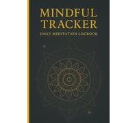The Meditation Logbook & Mindfulness Journal: Track Mood, Breath, Focus & Reflections Daily