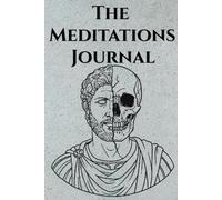 The Meditations Journal: 12-Weeks of Daily Stoic Prompts Inspired by Marcus Aurelius for Focus and Self-Mastery