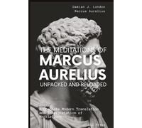 The Meditations of Marcus Aurelius: Unpacked and Reloaded: A Complete Modern Translation and Interpretation of Meditations (Stoic Series)