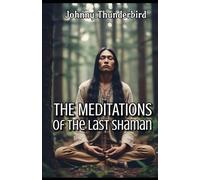The MEDITATIONS of the Last Shaman