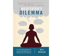 The Meditator's Dilemma: An Innovative Approach to Overcoming Obstacles and Revitalizing Your Practice