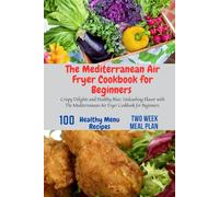 The Mediterranean Air Fryer Cookbook for Beginners: Air Fryer Cookbook, microwave Cookbook, recipes The Mediterranean Diet Cookbook, vegan cooking, Instant Pot Cookbook, Beginners, One, Two, College