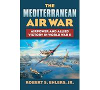 The Mediterranean Air War: Airpower and Allied Victory in World War II (Modern War Studies)
