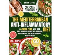 The Mediterranean Anti-Inflammatory Diet: A 4-Week Plan with 100 Easy Recipes to Reduce Inflammation, Boost Energy, and Enjoy Delicious, Healthy Meals