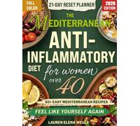 The Mediterranean Anti-Inflammatory Diet for Women Over 40: A 6-Pillar Plan with 60+ Easy Recipes to Calm Inflammation, Restore Energy, and Feel Like Yourself Again