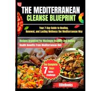 The Mediterranean Cleanse Blueprint: Your 7-Day Guide to Healing, Renewal, and Lasting Wellness the Mediterranean Way