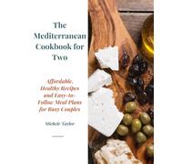 The Mediterranean Cookbook for Two: Affordable, Healthy Recipes and Easy-to-Follow Meal Plans for Busy Couples