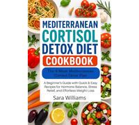 The Mediterranean Cortisol Detox Diet Cookbook: A Beginner's Guide with Quick & Easy Recipes for Hormone Balance, Stress Relief, and Effortless Weight Loss