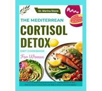 The Mediterranean Cortisol Detox Diet Cookbook for Women: A 28-Day Mediterranean Reset with 100+ Calming Recipes & Meal Plans to Lower Cortisol, Flatten the Belly & Restore Hormonal Balance