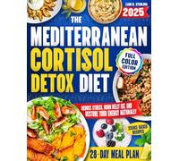 The Mediterranean Cortisol Detox Diet: Simple, Science-Backed Recipes to Reduce Stress, Burn Belly Fat, and Restore Your Energy Naturally - Includes a 28-Day Meal Plan to Balance Hormones