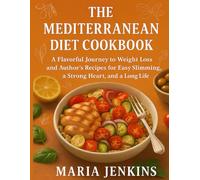 The Mediterranean Diet Cookbook: A Flavorful Journey to Weight Loss and Longevity - Author’s Recipes for Easy Slimming, a Strong Heart, and a Long Life