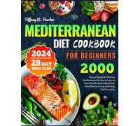 The Mediterranean Diet Cookbook for Beginners 2024: 2000 Days of Simple & Delicious Mediterranean Recipes to Improve Heart Health, Stress-Free 28 Day Meal Plan for Living and Eating Well Every Day