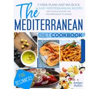 THE MEDITERRANEAN DIET COOKBOOK FOR BEGINNERS: 5 WEEK PLANS AND 160 QUICK & EASY MEDITERRANEAN RECIPES FOR CLEAN & HEALTHY LIFE, FROM BREAKFAST TO DINNER