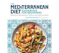 The Mediterranean Diet Cookbook for Beginners: Meal Plans, Expert Guidance, and 100 Recipes to Get You Started