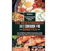THE MEDITERRANEAN DIET COOKBOOK FOR DIABETICS: OVER 40 DELICIOUS MEDITERRANEAN RECIPES TO HELP MANAGE BLOOD SUGAR LEVELS AND CONTROL DIABETES