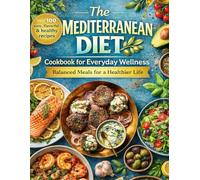 The Mediterranean Diet Cookbook for Everyday Wellness; Balanced Meals for a Healthier Life