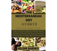 The Mediterranean Diet Cookbook For inflammation: Easy to Follow Delicious Mediterranean Recipes Tailored Meal Plans & Essential Information to Help Fight Inflammation