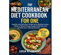 THE MEDITERRANEAN DIET COOKBOOK FOR ONE: Healthy and Delicious Single-Serve Mediterranean Meals to Boost Energy, Support Wellness, and Simplify Your Cooking Routine including 60-Day Meal Plan