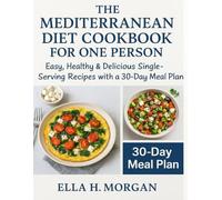 THE MEDITERRANEAN DIET COOKBOOK FOR ONE PERSON: Easy, Healthy & Delicious Single-Serving Recipes with a 30-Day Meal Plan
