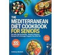 The Mediterranean Diet Cookbook For Seniors: Eat Well, Age Gracefully - Simple, Delicious Recipes for a Stronger, Happier You After 60