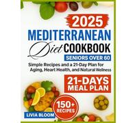 The Mediterranean Diet Cookbook for Seniors Over 60: Easy Recipes and a 21-Day Plan for Healthy Aging, Heart Health, and Natural Wellness (Mediterranean Diet: Heart Health & Wellness Books,)