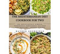 THE MEDITERRANEAN DIET COOKBOOK FOR TWO: 100 Deliciously Simple, Perfectly Portioned Recipes for Healthy, Joyful Living