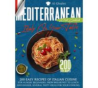 The Mediterranean Diet Cookbook - Italy On Your Table: 200 Easy Recipes of Italian Cuisine for Hungry Beginners. from Breakfast to Lunch and Dinner, Several Tasty Ideas for Your Cooking.: 1