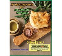 The Mediterranean Diet for Absolute Beginner: 3 Books in 1: The Ultimate and Complete Guide for Beginners: Discover 300+ Healthy, Delicious, and Easy ... your Food Every Day and a New Lifestyle!!!