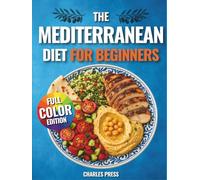 The Mediterranean Diet for Beginners: Quick & Easy Mediterranean Recipes with 30-Day Meal Plans for Healthy Weight Loss, Clean Eating & Lifelong Energy