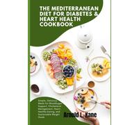 THE MEDITERRANEAN DIET FOR DIABETES & HEART HEALTH COOKBOOK: Simple, Delicious Meals for BloodSugar Support, Cholesterol Management, Heart-Healthy Eating, and Sustainable Weight Goals
