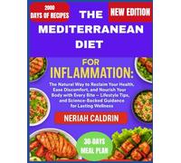 THE MEDITERRANEAN DIET FOR INFLAMMATION: The Natural Way to Reclaim Your Health, Ease Discomfort, and Nourish Your Body with Every Bite, Lifestyle Tips,and Science-Backed Guidance for Lasting Wellness