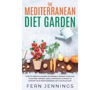 The Mediterranean Diet Garden: How to grow your own affordable organic food for your first harvest using companion planting to support your Mediterranean, Keto or Paleo diet.