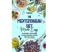 The Mediterranean Diet Made Easy: 45 Simple Recipes and Lifestyle Changes for You and Your Family to Optimize Health and Feel Fabulous