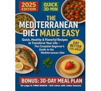 The Mediterranean Diet Made Easy: Quick, Healthy & Flavorful Recipes to Transform Your Life - The Complete Beginner’s Guide to the Mediterranean Diet