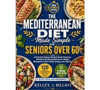 The Mediterranean Diet Made Simple for Seniors Over 60: A Practical Science-Backed Guide Featuring Effortless 20-Minute Recipes for Weight Management, Heart Health, Energy, and Longevity