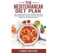 THE MEDITERRANEAN DIET PLAN: The Complete Daily Guide to Healthy Eating with a 4-Week Meal Plan, Tips and Tricks for Successful Weight Loss and Nutritious Recipes