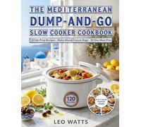 The Mediterranean Dump-and-Go Slow Cooker Cookbook: 120 No-Prep, Set-and-Forget Mediterranean Recipes with 5-Minute Assembly, Make-Ahead Freezer Bags ... Meal Plan (The Effortless Mediterranean)