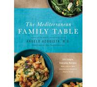 The Mediterranean Family Table: 125 Simple, Everyday Recipes Made with the Most Delicious and Healthiest Food on Earth
