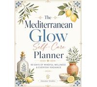 The Mediterranean Glow Self-Care Planner: 90 days of Mindful Wellness & Everyday Radiance