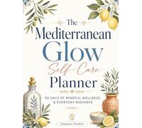 The Mediterranean Glow Self-Care Planner: 90 days of Mindful Wellness & Everyday Radiance