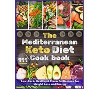 The Mediterranean Keto Diet Cookbook: Low-Carb, Healthy & Flavorful Recipes for Weight Loss and Energy